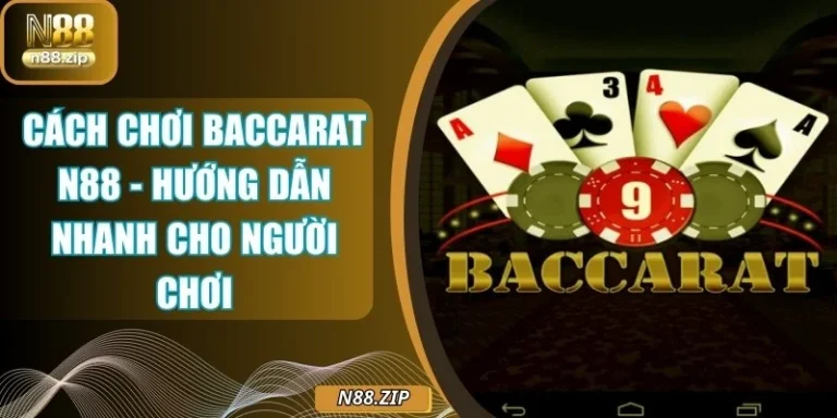 Cách Chơi Baccarat N88 - Hướng Dẫn Nhanh Cho Người Chơi