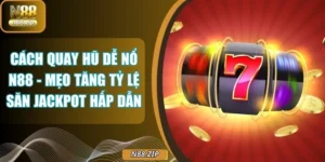 Cách Quay Hũ Dễ Nổ N88 - Mẹo Tăng Tỷ Lệ Săn Jackpot Hấp Dẫn