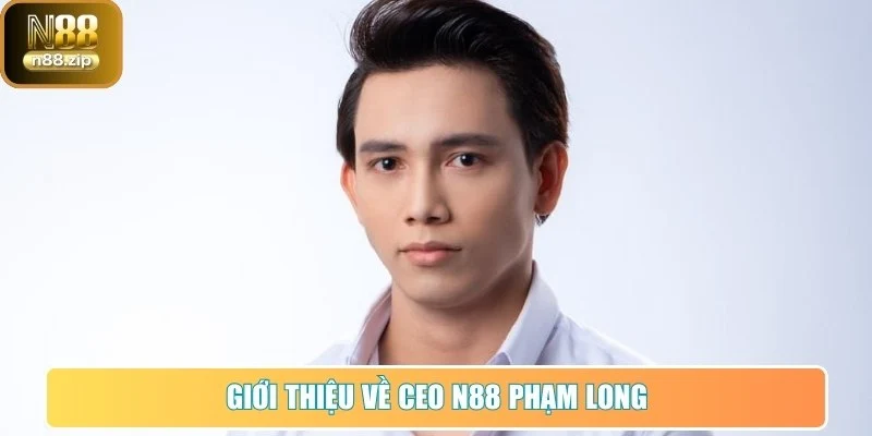 Giới thiệu về CEO N88 Phạm Long với hành trình đầu tiên