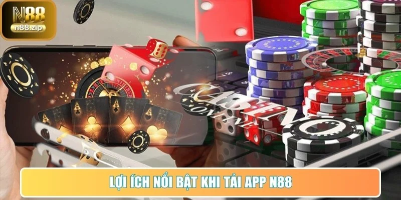 Những lợi ích nổi bật khi tải N88 về điện thoại